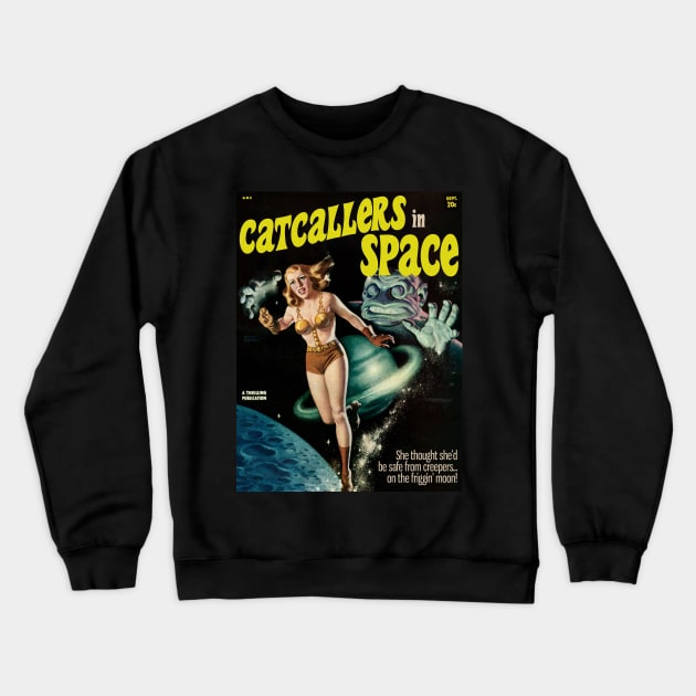 CATCALLERS IN SPACE | She thought she'd be safe from creepers on the friggin' moon! Crewneck Sweatshirt by Xanaduriffic